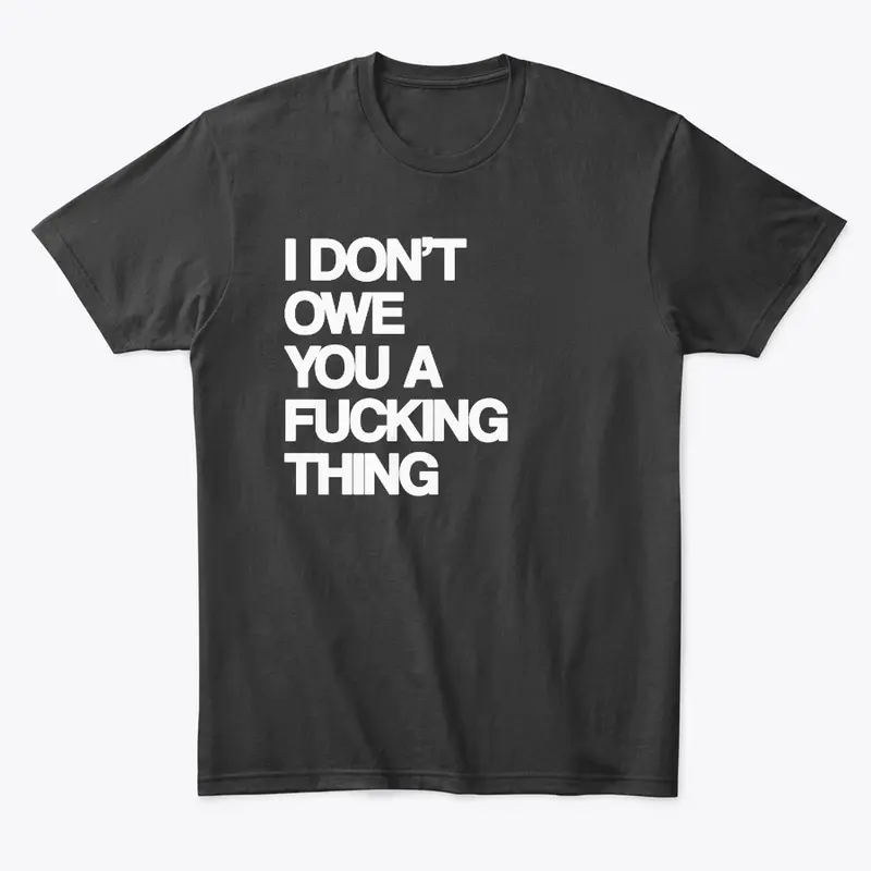 I Don't Owe You (comfort) Tee